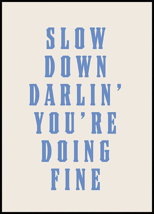 Slow Down Darling You're Doing Fine Plakat